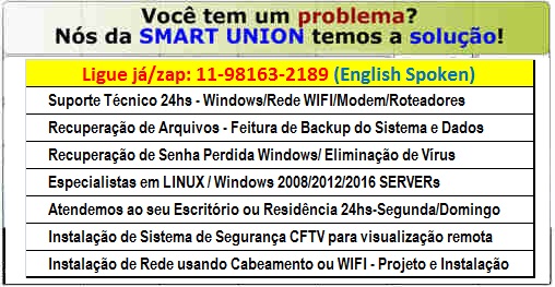 Smart Union Consultoria - (11)98163-2189 - info@smartunion.com.br (Microsoft, Windows, Linux, Rede de Computadores, Redução de Custos em licenças, Venda de Software)  - Atendimento Avulso e Contratos Mensais na medida da necessidade de sua empresa.  Smart Union 24h em São Paulo - Windows 7, Windows 8, Windows 10, Servidores Linux e 2012/2016 Servers Roteador WIFI, backup dados, problema HD Escritorio, Residencia, CFTV, Windows 7 8 10 - Recuperar arquivos, Recuperar HD, Migracao de Hyper-V VMWare